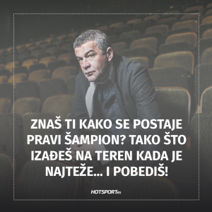 Izađeš kada je najteže, i pobediš